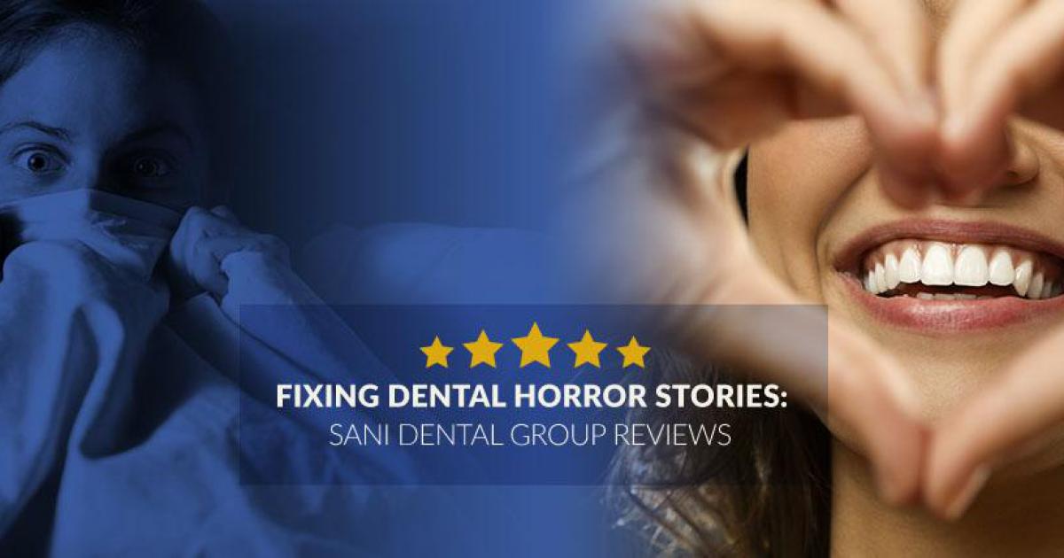 Fixing Dental Horror Stories Sani Dental Group Reviews
